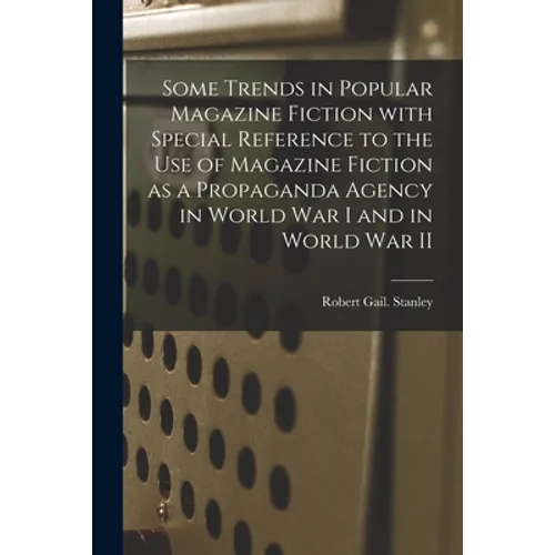 Some Trends in Popular Magazine Fiction With Special Reference to the Use of Magazine Fiction as a Propaganda Agency in World War I and in World War I