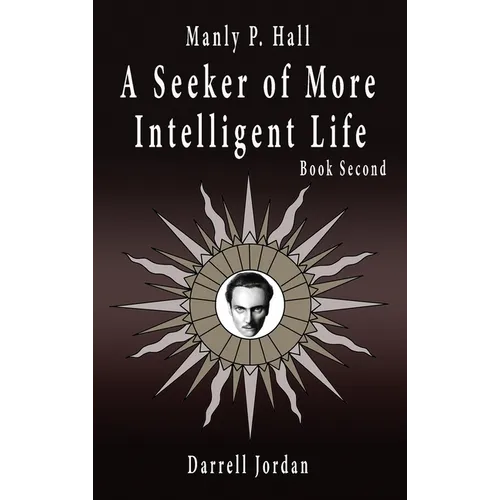 Manly P. Hall A Seeker of More Intelligent Life - Book Second