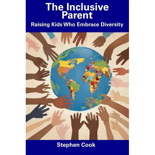 The Inclusive Parent: Raising Kids Who Embrace Diversity