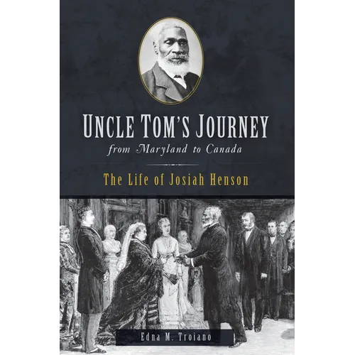 Uncle Tom's Journey from Maryland to Canada: The Life of Josiah Henson