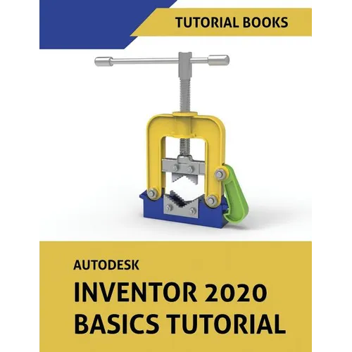 Autodesk Inventor 2020 Basics Tutorial: Sketching, Part Modeling, Assemblies, Drawings, Sheet Metal, and Model-Based Dimensioning