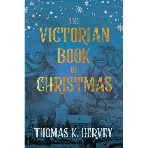 The Victorian Book of Christmas: Illustrated Traditions of the Festive Season
