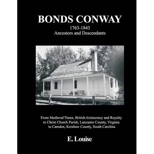 Bonds Conway: 1763-1843 Ancestors and Descendants, From Medieval Times, British Aristocracy and Royalty to Christ Church Parish, Lancaster County, Vir