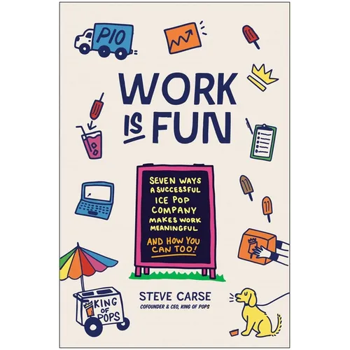 Work Is Fun: Seven Ways a Successful Ice Pop Company Makes Work Meaningful and How You Can Too