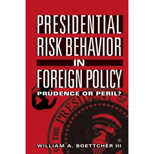 Presidential Risk Behavior in Foreign Policy: Prudence or Peril?