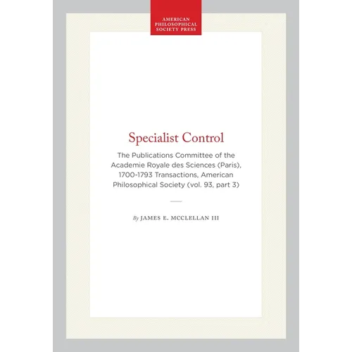Specialist Control: The Publications Committee of the Academie Royale Des Sciences (Paris), 1700-1793 Transactions, American Philosophical Society (Vo