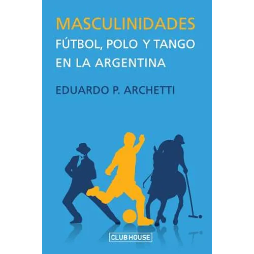 Masculinidades: Fútbol, polo y tango en la Argentina