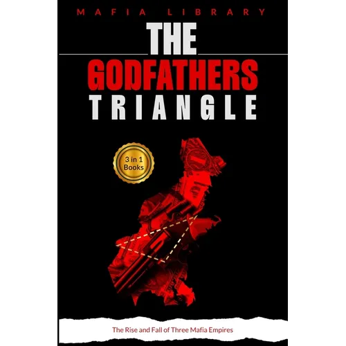 The Godfathers Triangle: 3 Books in 1 - The Rise and Fall of Three Mafia Empires