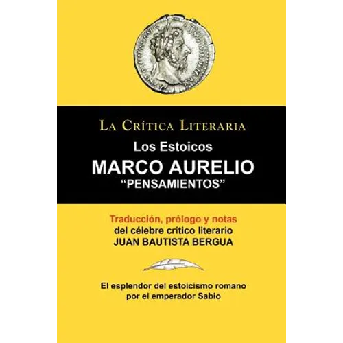 Marco Aurelio: Pensamientos. Los Estoicos. La Critica Literaria. Traducido, Prologado y Anotado Por Juan B. Bergua.