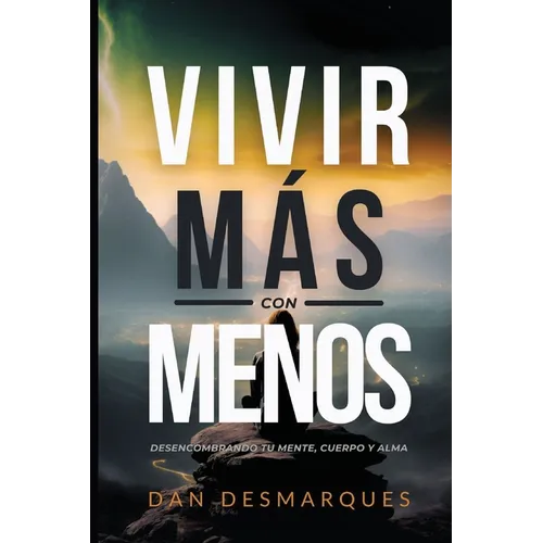 Vivir Más con Menos: Desencombrando Tu Mente, Cuerpo y Alma