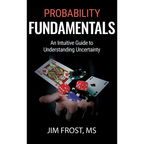 Probability Fundamentals: An Intuitive Guide to Understanding Uncertainty