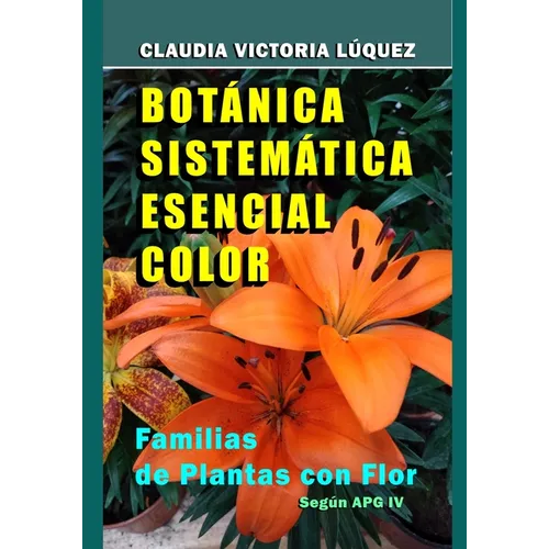 Botánica Sistemática Esencial Color.: Familias de Plantas con Flor. Según APG IV.