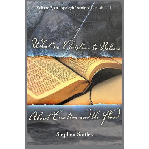 What's a Christian to Believe About Creation and the Flood: Volume 2 and "Apologia' study on Genesis 1-11