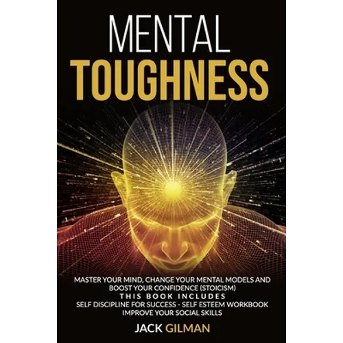 Mental Toughness: Master your mind, change your mental models and boost your confidence (stoicism). This Book includes: Self Discipline