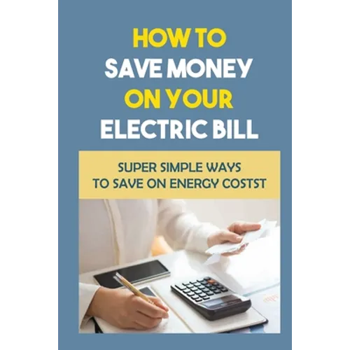 How To Save Money On Your Electric Bill: Super Simple Ways To Save On Energy Costs