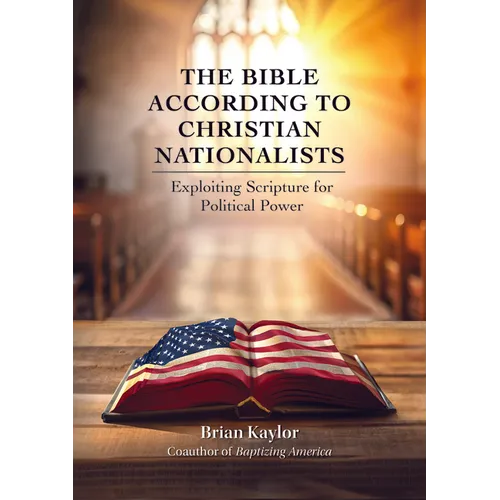 The Bible According to Christian Nationalists: Exploiting Scripture for Political Power