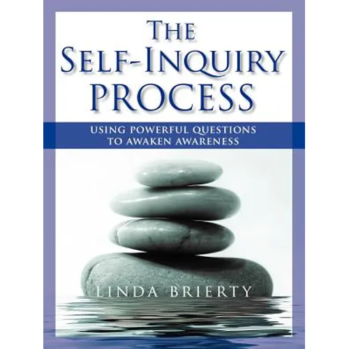 The Self-Inquiry Process: Using Powerful Questions to Awaken Awareness