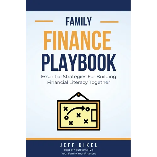 The Family Finance Playbook: Essential Strategies For Building Financial Literacy Together
