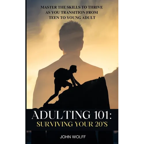 Adulting 101: Surviving Your 20's: Master the Skills to Thrive as You Transition from Teen to Young Adult.