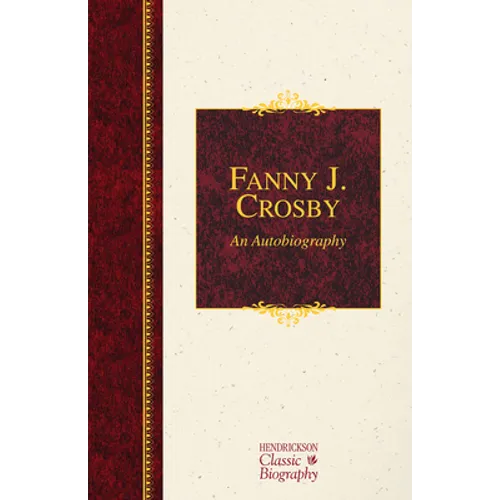 Fanny J. Crosby: An Autobiography: An Autobiography