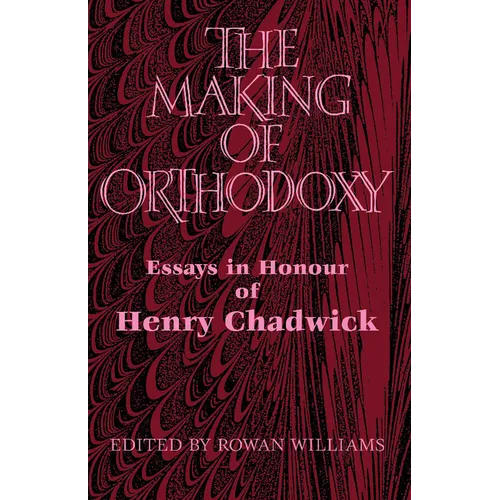 The Making of Orthodoxy: Essays in Honour of Henry Chadwick