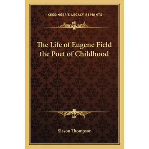 The Life of Eugene Field the Poet of Childhood