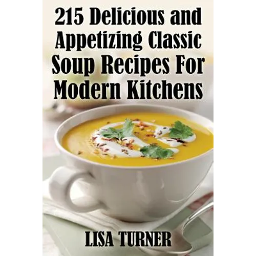 215 Delicious and Appetizing Classic Soup Recipes for Modern Kitchens