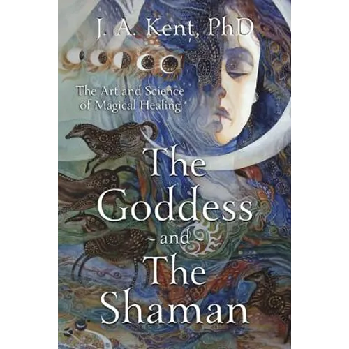 The Goddess and the Shaman: The Art & Science of Magical Healing