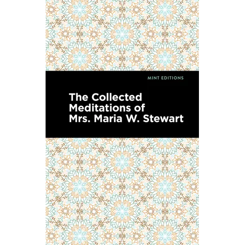 The Collected Meditations of Mrs. Maria W. Stewart