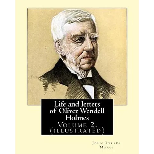 Life and letters of Oliver Wendell Holmes. By: John T. Morse (1840-1937) was an American historian and biographer.: Volume 2.( illustrated).Oliver Wen