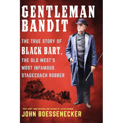 Gentleman Bandit: The True Story of Black Bart, the Old West's Most Infamous Stagecoach Robber