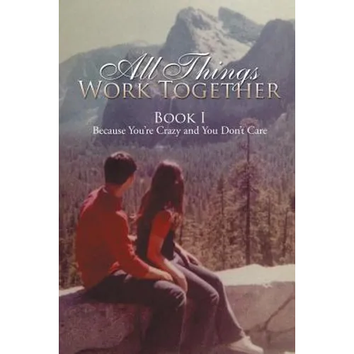 All Things Work Together: Book I Because You're Crazy and You Don't Care