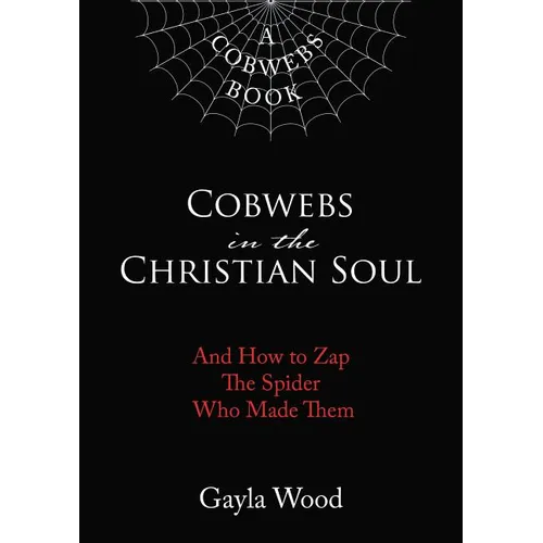 Cobwebs in the Christian Soul: And How to Zap the Spider Who Made Them