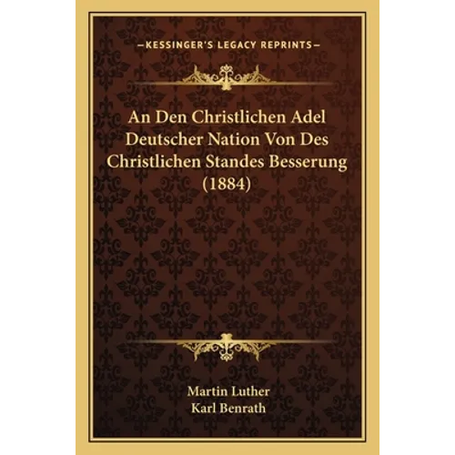An Den Christlichen Adel Deutscher Nation Von Des Christlichen Standes Besserung (1884)