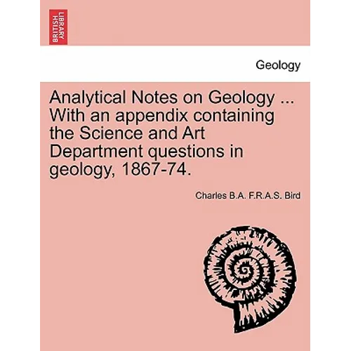 Analytical Notes on Geology ... with an Appendix Containing the Science and Art Department Questions in Geology, 1867-74. - Paperback