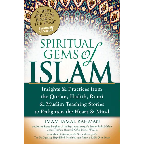 Spiritual Gems of Islam: Insights & Practices from the Qur'an, Hadith, Rumi & Muslim Teaching Stories to Enlighten the Heart & Mind