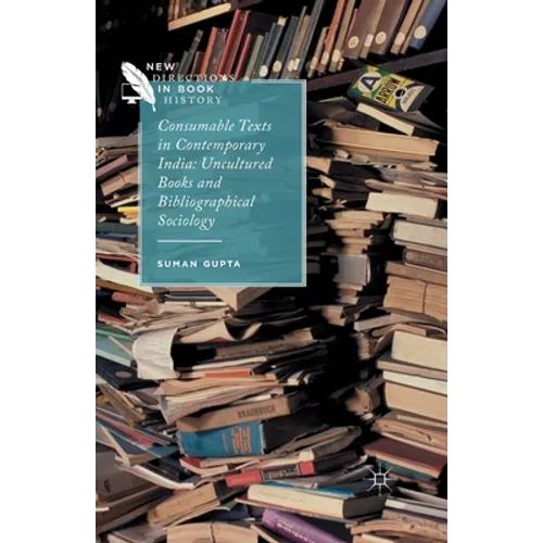 Consumable Texts in Contemporary India: Uncultured Books and Bibliographical Sociology - Paperback