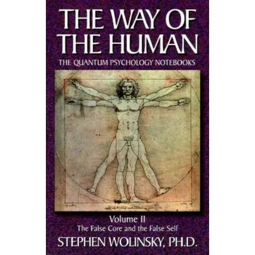 Way of Human, Volume II: The False Core and the False Self, the Quantum Psychology Notebooks