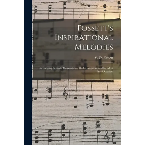 Fossett's Inspirational Melodies: for Singing Schools, Conventions, Radio Programs and for Most Any Occasion