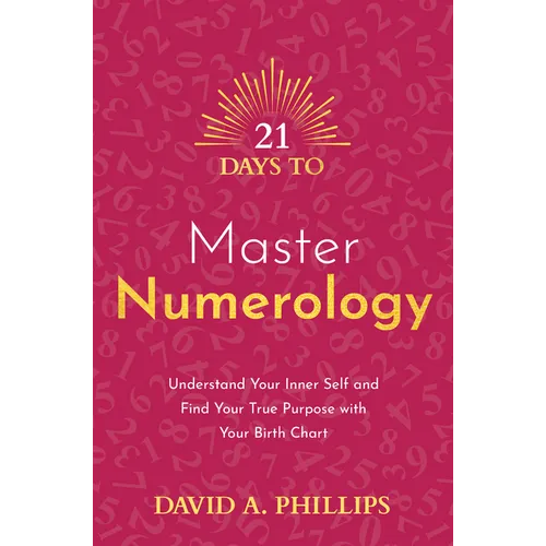 21 Days to Master Numerology: Understand Your Inner Self and Find Your True Purpose with Your Birth Chart