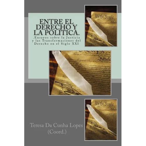Entre el Derecho y la Politica. .Ensayos sobre la Justicia y las Transformaciones del Derecho en el Siglo XXI