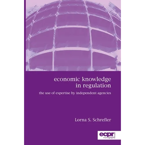 Economic Knowledge in Regulation: The Use of Expertise by Independent Agencies