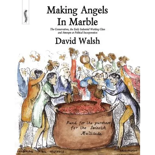 Making Angels in Marble: The Conservatives, the Early Industrial Working Class and Attempts at Political Incorporation