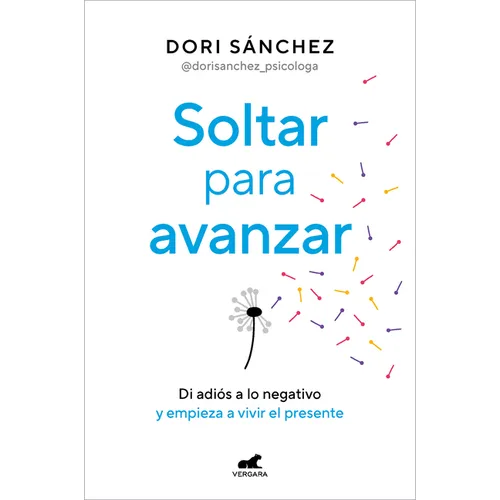 Soltar Para Avanzar: Di Adiós a Lo Negativo Y Empieza a Vivir El Presente / Let Go to Move Forward