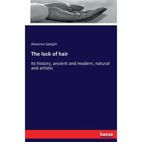 The lock of hair: Its history, ancient and modern, natural and artistic