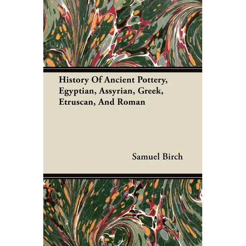 History Of Ancient Pottery, Egyptian, Assyrian, Greek, Etruscan, And Roman