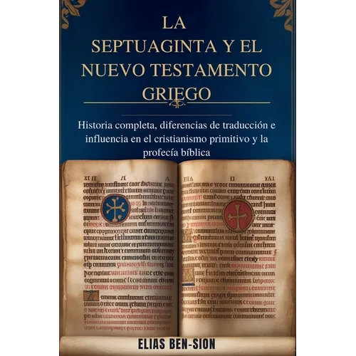 La Septuaginta Y El Nuevo Testamento Griego: Historia completa, diferencias de traducción e influencia en el cristianismo primitivo y la profecía bíbl