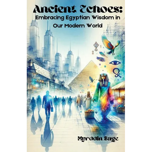 Ancient Echoes: Embracing Egyptian Wisdom in Our Modern World
