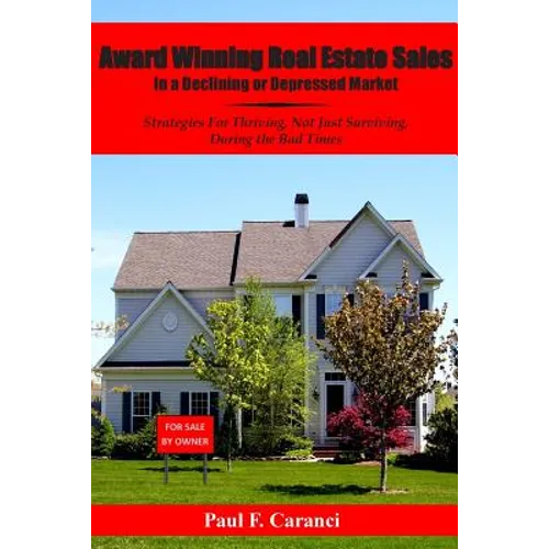 Award Winning Real Estate Sales in a Declining or Depressed Market: Strategies For Thriving, Not Just Surviving, During the Bad Times
