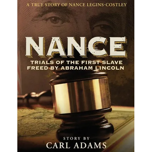 Nance: Trials of the First Slave Freed by Abraham Lincoln: A True Story of Mrs. Nance Legins-Costley